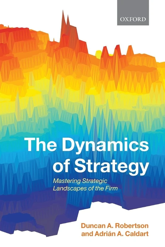 The Dynamics of Strategy: Mastering Strategic Landscapes of the Firm