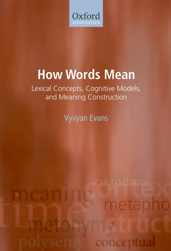 How Words Mean: Lexical Concepts, Cognitive Models, and Meaning Construction (Oxford Linguistics)
