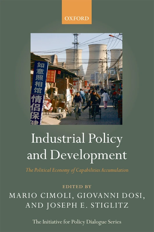 Industrial Policy And Development: The Political Economy of Capabilities Accumulation (The Initiative for Policy Dialogue Series)