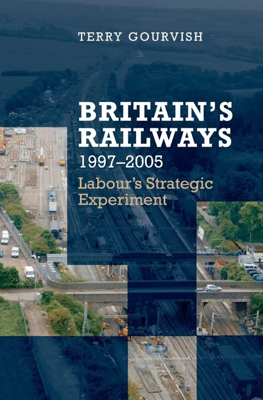 Britain's Railways, 1997-2005: Labour's Strategic Experiment