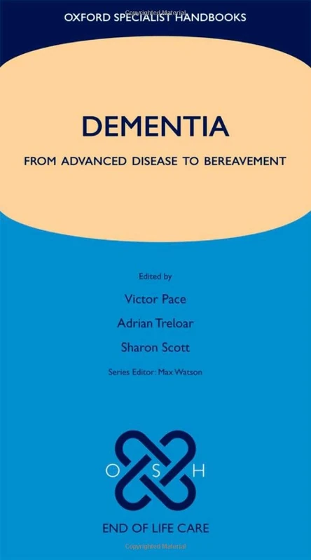 Dementia: From advanced disease to bereavement (Oxford Specialist Handbooks in End of Life Care)