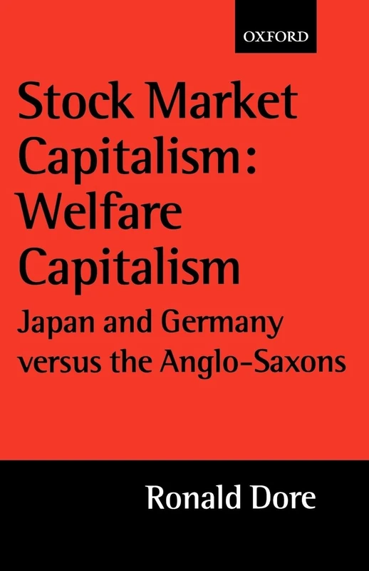 Stock Market Capitalism: Welfare Capitalism: Japan and Germany versus the Anglo-Saxons (Japan Business & Economics) (Japan Business and Economics Series)