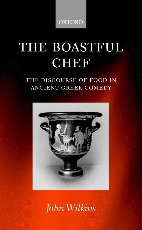 The Boastful Chef: The Discourse of Food in Ancient Greek Comedy