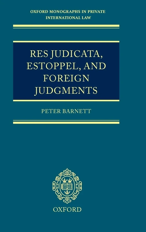 Res Judicata, Estoppel and Foreign Judgments: The Preclusive Effects of Foreign Judgments in Private International Law (Oxford Private International Law Series) - Image 1