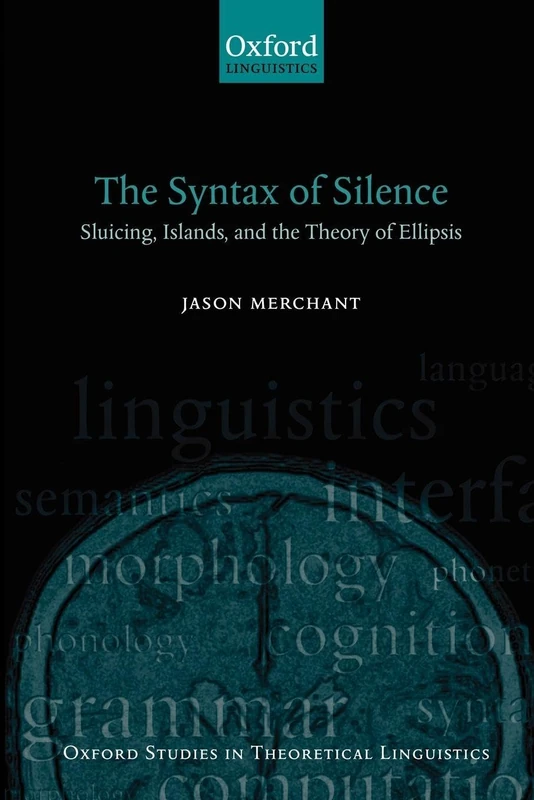The Syntax of Silence: Sluicing, Islands, and the Theory of Ellipsis (Oxford Studies in Theoretical Linguistics, 1)