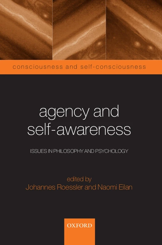 Agency and Self-Awareness: Issues in Philosophy and Psychology (Consciousness and Self-Consciousness Series)