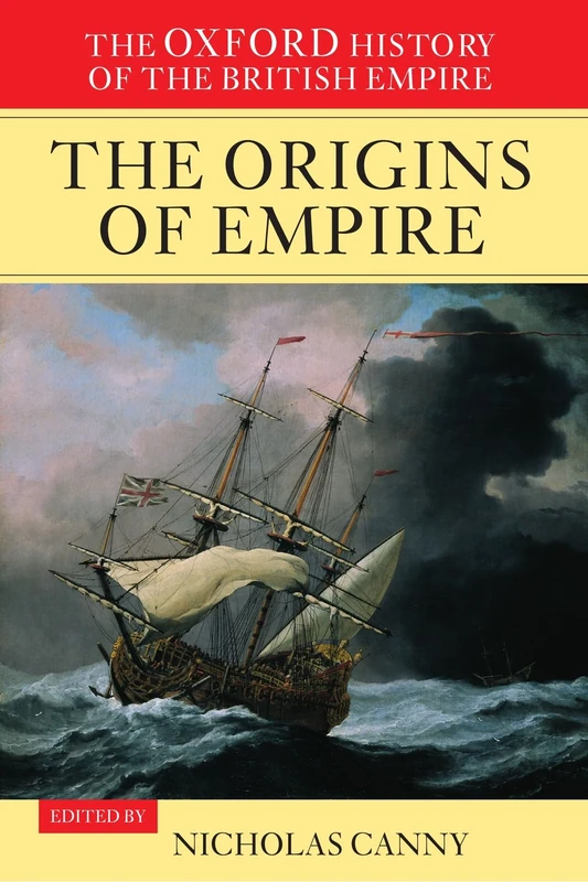 The Oxford History of the British Empire: Volume I: The Origins of Empire: British Overseas Enterprise to the Close of the Seventeenth Century: 1