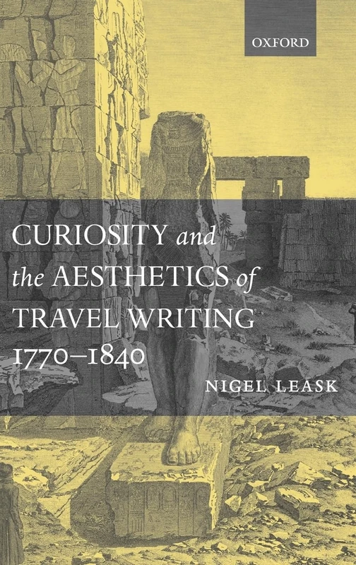 Curiosity and the Aesthetics of Travel-Writing, 1770-1840: 'From an Antique Land'