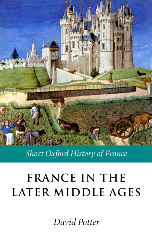 France in the Later Middle Ages 1200-1500 (Short Oxford History of France)