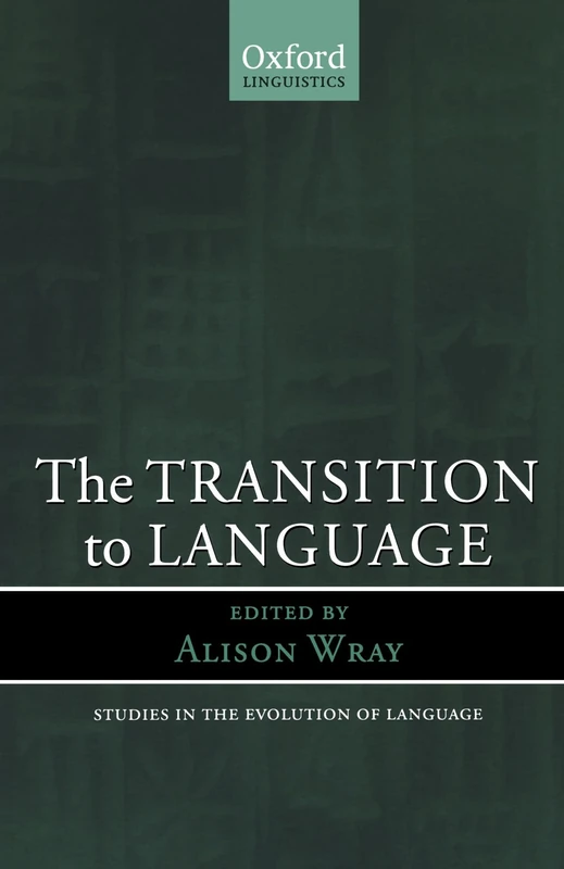 The Transition To Language (Oxford Linguistics): 2 (Studies in the Evolution of Language)
