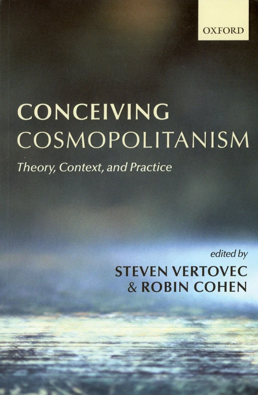 Conceiving Cosmopolitanism: Theory, Context, and Practice