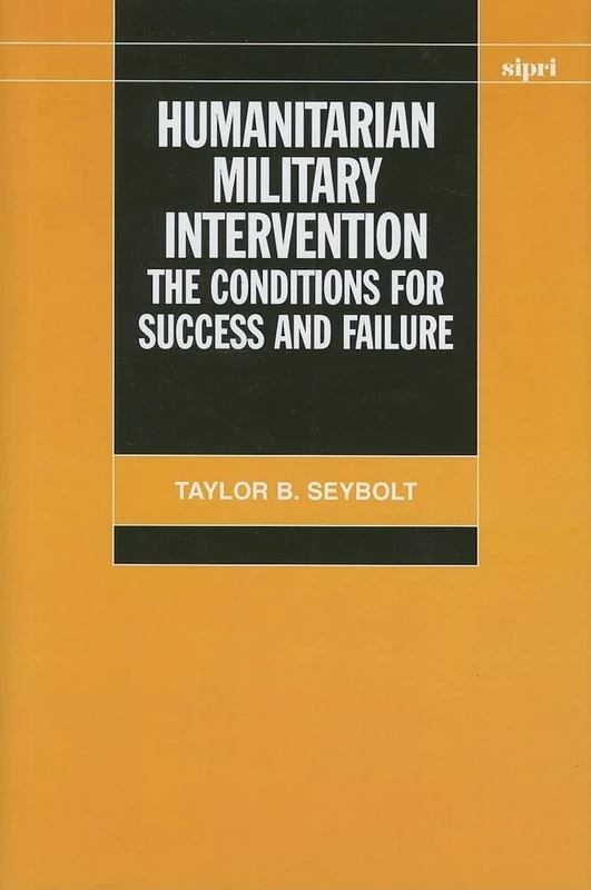 Humanitarian Military Intervention: The Conditions for Success and Failure (SIPRI Research Monograph)