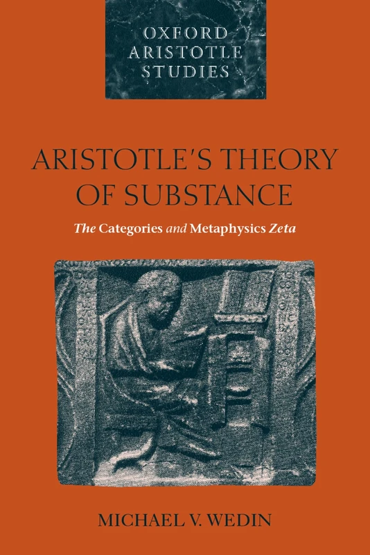 Aristotle's Theory of Substance: The Categories and Metaphysics Zeta (Oxford Aristotle Studies): The ^ICategories^R and ^IMetaphysics^R Zeta