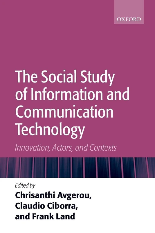 The Social Study of Information and Communication Technology : Innovation, Actors, and Contexts: Innovation, Actors, and Contexts