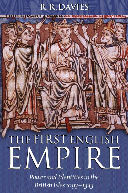 The First English Empire: Power and Identities in the British Isles 1093-1343 (Ford Lectures)