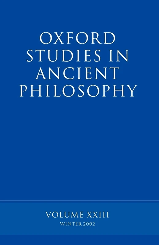 Oxford Studies in Ancient Philosophy: Volume XXIII: Winter 2002 (Oxford Studies in Ancient Philosophy): 23