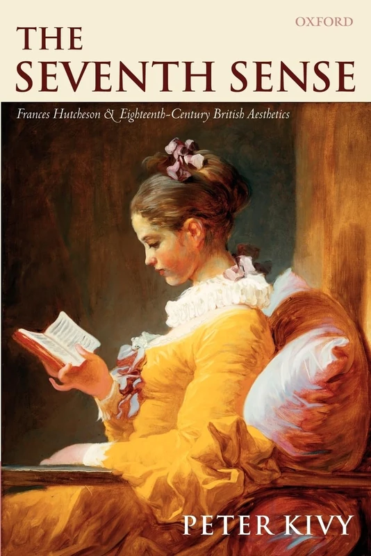 The Seventh Sense : Francis Hutchenson and Eighteenth-Century British Aesthetics: Francis Hutchenson and Eighteenth-Century British Aesthetics