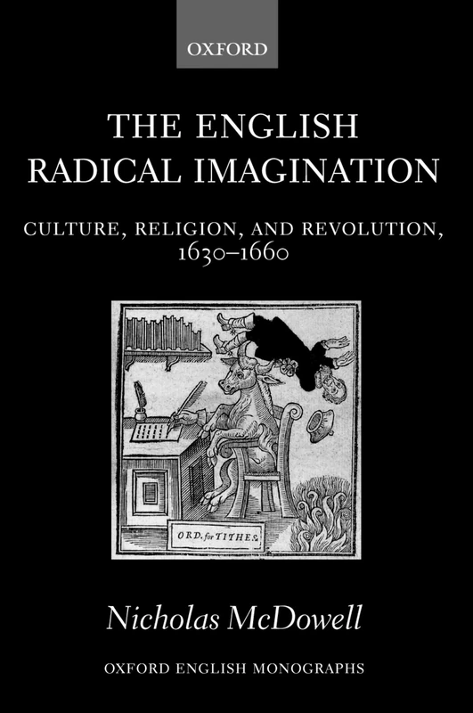 The English Radical Imagination: Culture, Religion, and Revolution, 1630-1660 (Oxford English Monographs)