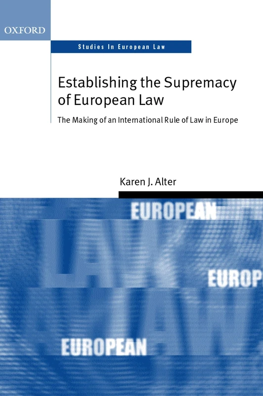 Establishing the Supremacy of European Law: The Making of an International Rule of Law in Europe (Oxford Studies in European Law)