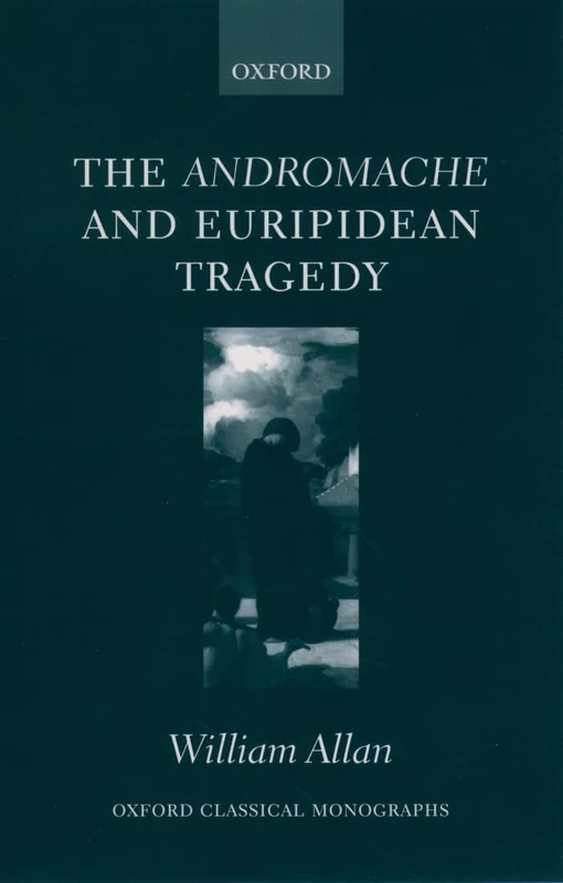 The Andromache And Euripidean Tragedy (Oxford Classical Monographs)