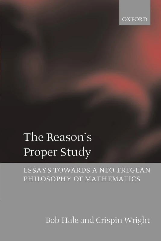 The Reason's Proper Study: Essays towards a Neo-Fregean Philosophy of Mathematics