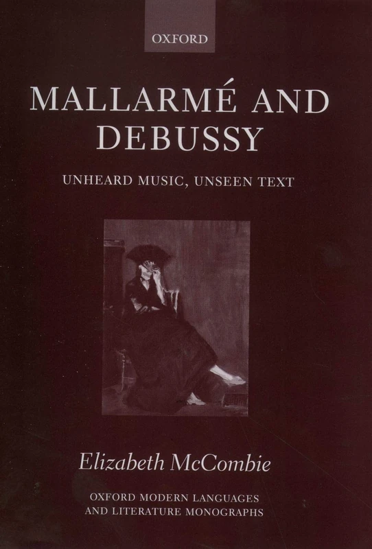 Mallarmé and Debussy: Unheard Music, Unseen Text (Oxford Modern Language and Literature Monographs)