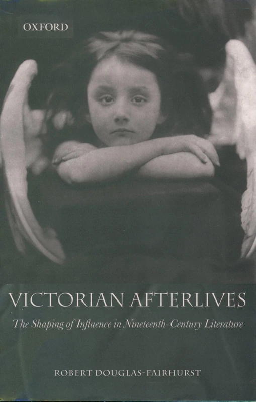 Victorian Afterlives: The Shaping of Influence in Nineteenth-Century Literature