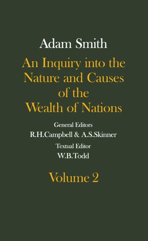 The Glasgow Edition of the Works and Correspondence of Adam Smith: An Inquiry Into the Nature and Causes of the Wealth of Nations Volume 2 Volume 2 (Glasgow Edition of the Works of Adam Smith)