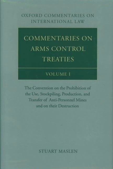 Commentaries on Arms Control Treaties Volume I: The Convention on the Prohibition of the Use, Stockpiling, Production and Transfer of Anti-Personnel ... 1 (Oxford Commentaries on International Law)