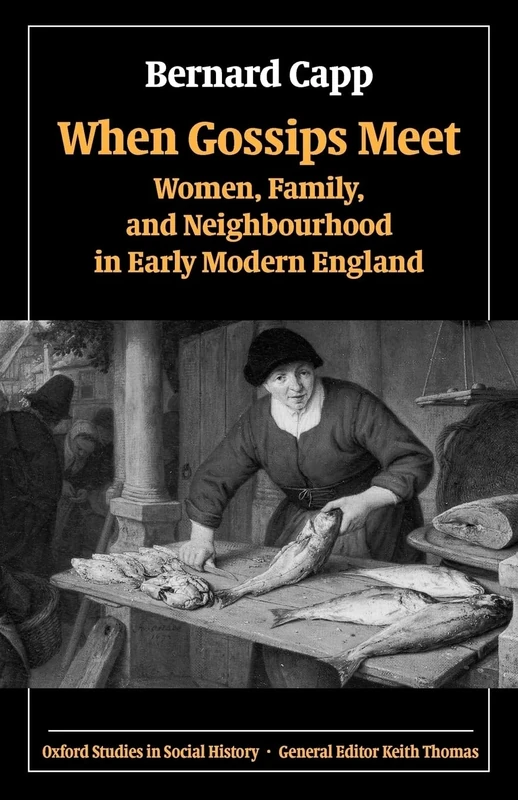 When Gossips Meet: Women, Family, and Neighbourhood in Early Modern England (Oxford Studies in Social History)