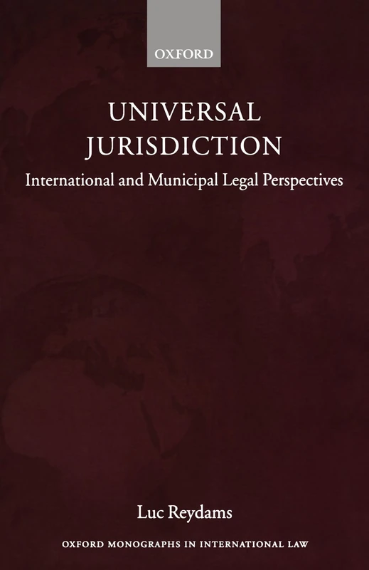 Universal Jurisdiction: International and Municipal Legal Perspectives (Oxford Monographs in International Law)