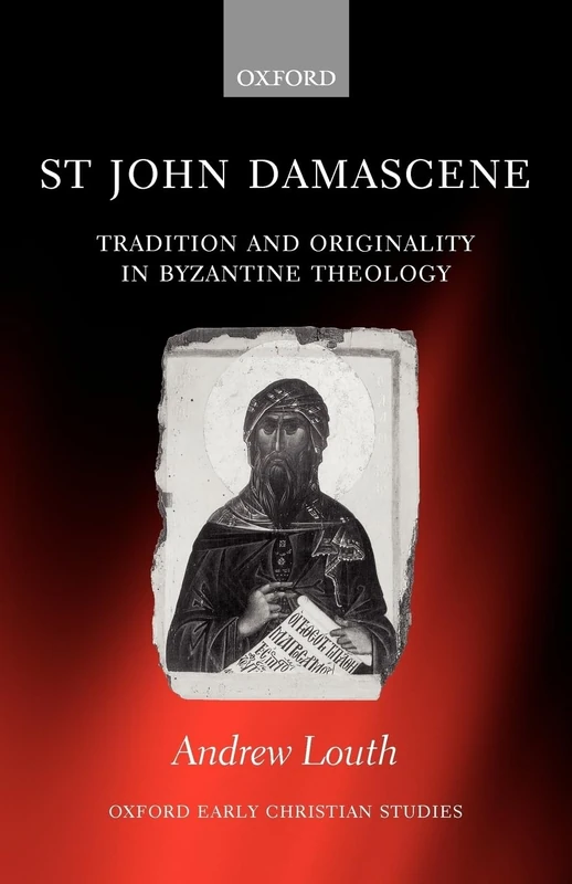 LOUTH:ST JOHN DAMASCENE:TRAD & ORIGIN BYZANTINE THEOLOGY OECS PAPER: Tradition and Originality in Byzantine Theology (Oxford Early Christian Studies)