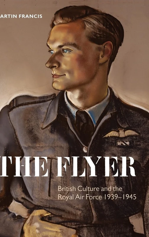 The Flyer: British Culture and the Royal Air Force 1939-1945