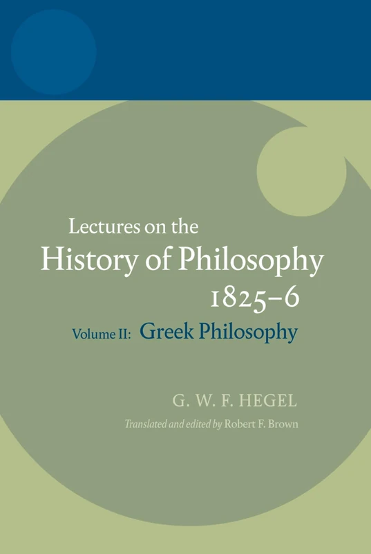 HEGEL'S LECTURES GREEK PHILOS HEGEL:C: Volume II: Greek Philosophy