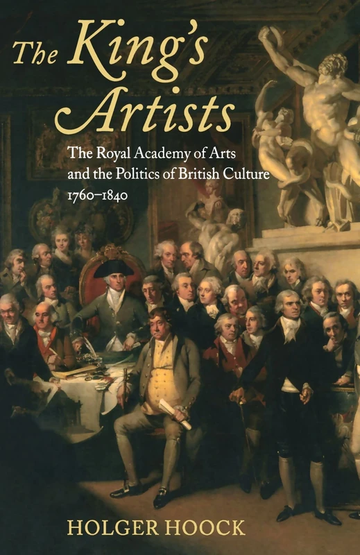 The King's Artists The Royal Academy of Arts and the Politics of British Culture 1760-1840