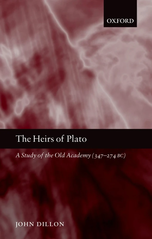 The Heirs of Plato : A Study of the Old Academy (347-274 BC): A Study of the Old Academy (347-274 BC)