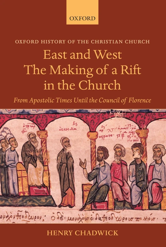CHADWICK:EAST & WEST:MAKING OF RIFT IN CHURCH OHCC PAPER: From Apostolic Times Until the Council of Florence (Oxford History of the Christian Church)