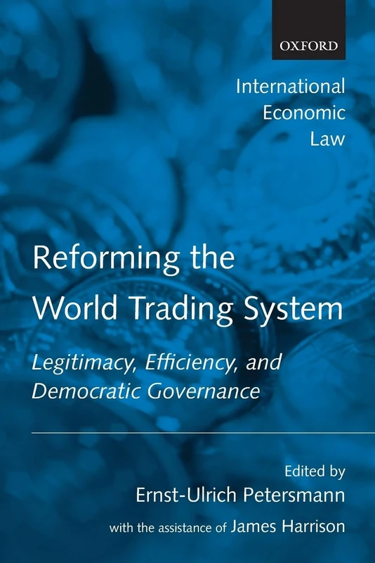Reforming The World Trading System: Legitimacy, Efficiency, and Democratic Governance (International Economic Law)