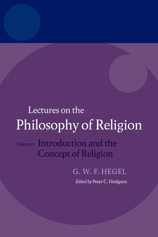 Lectures on the Philosophy of Religion: Vol I: Introduction and the Concept of Religion: 1 (Hegel Lectures)