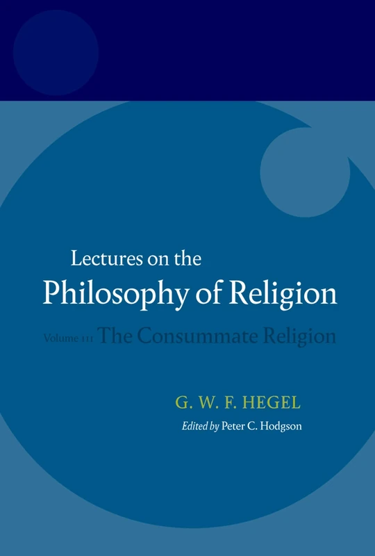HEGEL:LECTURES PHILOSOPHY RELIGION:V3:HEGEL P PAPER: Volume III: The Consummate Religion: 03