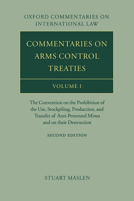 Commentaries on Arms Control Treaties Volume 1 The Convention on the Prohibition of the Use, Stockpiling, Production, and Transfer of Anti-Personnel Mines and on their Destruction 2/e