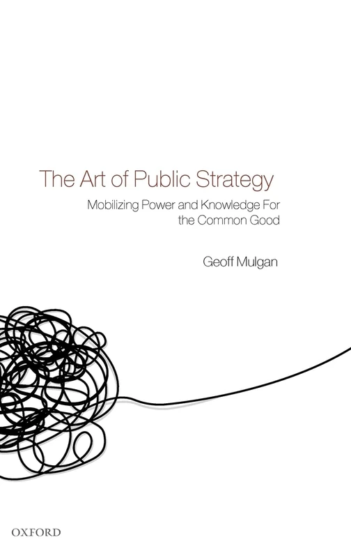 The Art of Public Strategy: Mobilizing Power and Knowledge for the Common Good