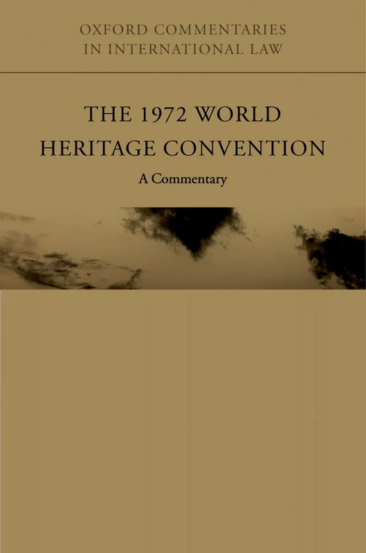 The 1972 World Heritage Convention A Commentary (Oxford Commentaries on International Law)