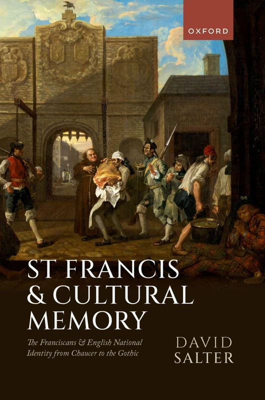 St Francis and Cultural Memory: The Franciscans and English National Identity from Chaucer to the Gothic