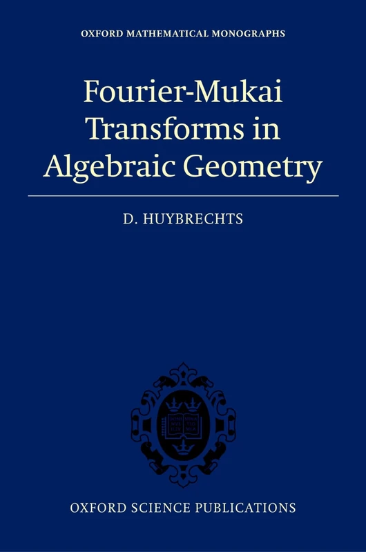 Fourier-Mukai Transforms in Algebraic Geometry (Oxford Mathematical Monographs)
