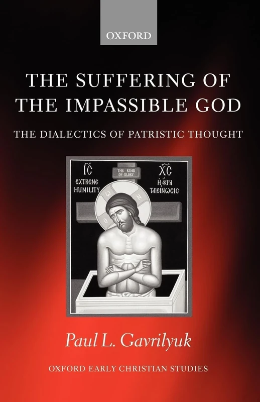 SUFFERING OF IMPASSIBLE GOD OECS:NCS PAPER: The Dialectics of Patristic Thought (Oxford Early Christian Studies)