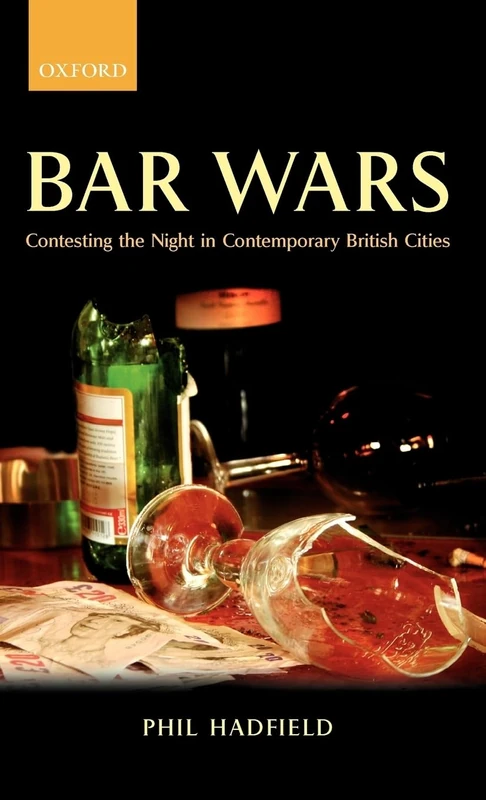 Bar Wars: Contesting the Night in Contemporary British Cities (Clarendon Studies in Criminology)