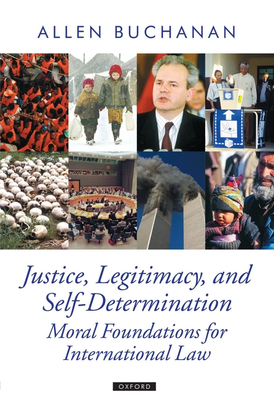 Justice, Legitimacy, and Self-Determination: Moral Foundations for International Law (Oxford Political Theory)