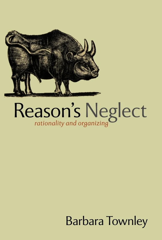 Reason's Neglect: Rationality and Organizing