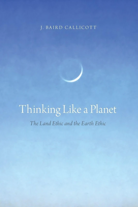 Thinking Like a Planet: The Land Ethic And The Earth Ethic